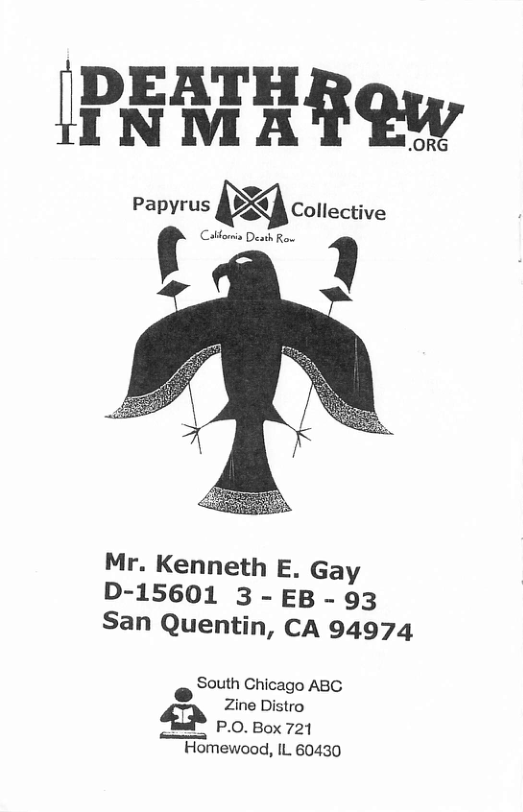 Papyrus @ f > M Collective Mr. Kenneth E. Gay D-15601 3 - EB - 93 San Quentin, CA 94974 South Chicago ABG Zine Distro P.O. Box 721 "~ Homewood, IL 60430
